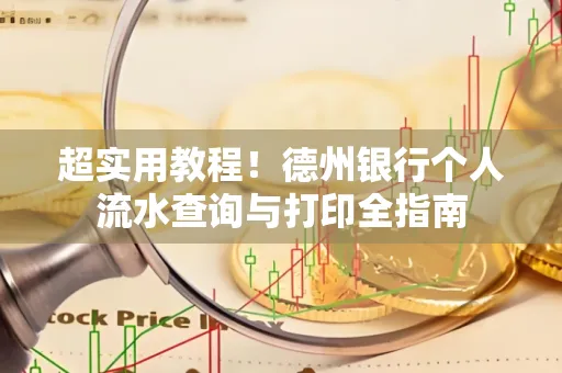 超实用教程!德州银行个人流水查询与打印全指南